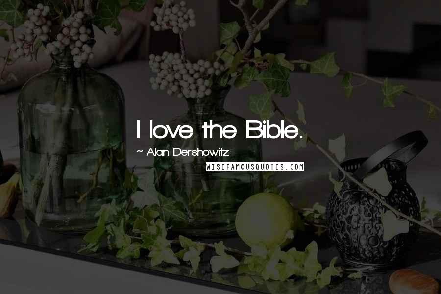 Alan Dershowitz Quotes: I love the Bible.