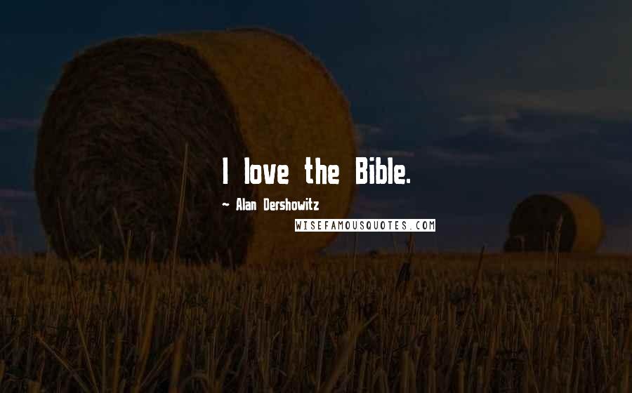 Alan Dershowitz Quotes: I love the Bible.