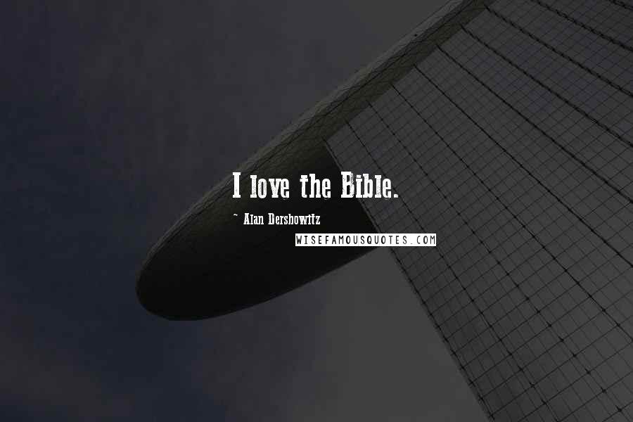 Alan Dershowitz Quotes: I love the Bible.