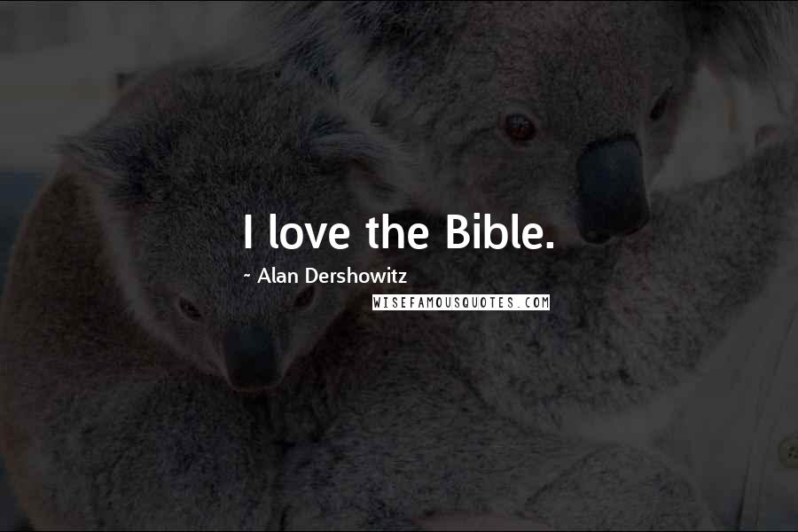 Alan Dershowitz Quotes: I love the Bible.