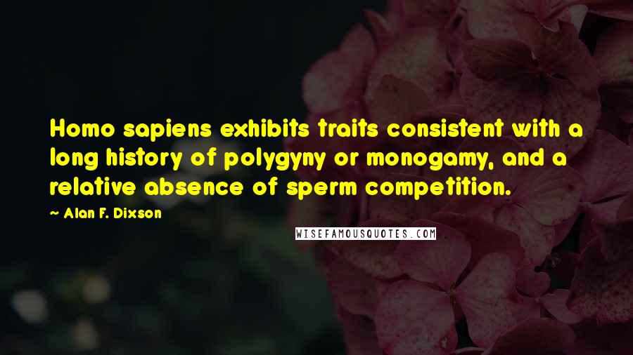 Alan F. Dixson Quotes: Homo sapiens exhibits traits consistent with a long history of polygyny or monogamy, and a relative absence of sperm competition.