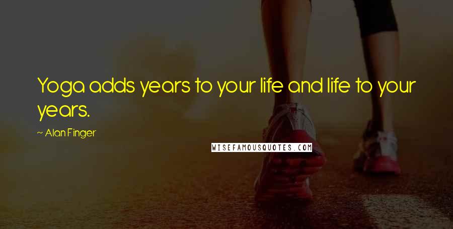 Alan Finger Quotes: Yoga adds years to your life and life to your years.