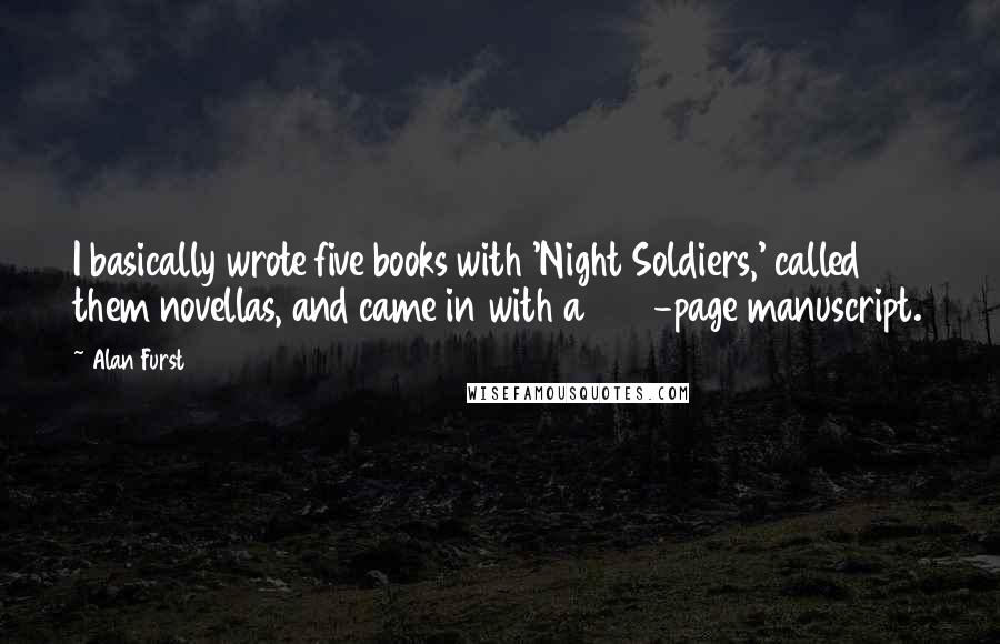 Alan Furst Quotes: I basically wrote five books with 'Night Soldiers,' called them novellas, and came in with a 600-page manuscript.