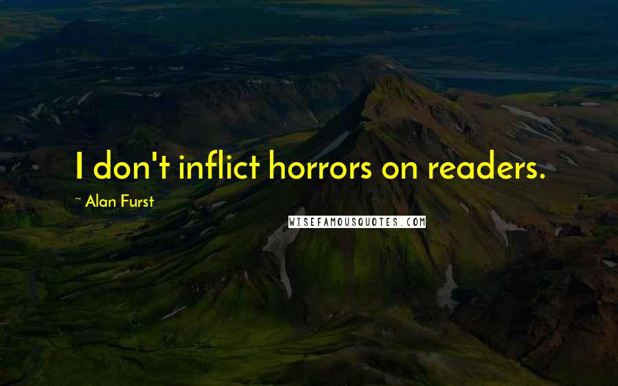 Alan Furst Quotes: I don't inflict horrors on readers.