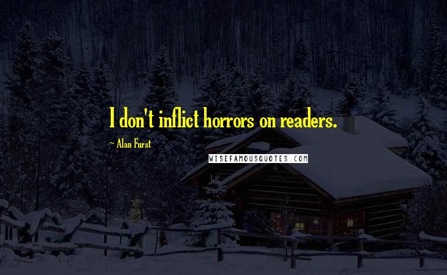 Alan Furst Quotes: I don't inflict horrors on readers.