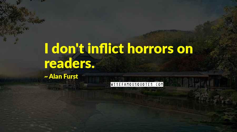 Alan Furst Quotes: I don't inflict horrors on readers.