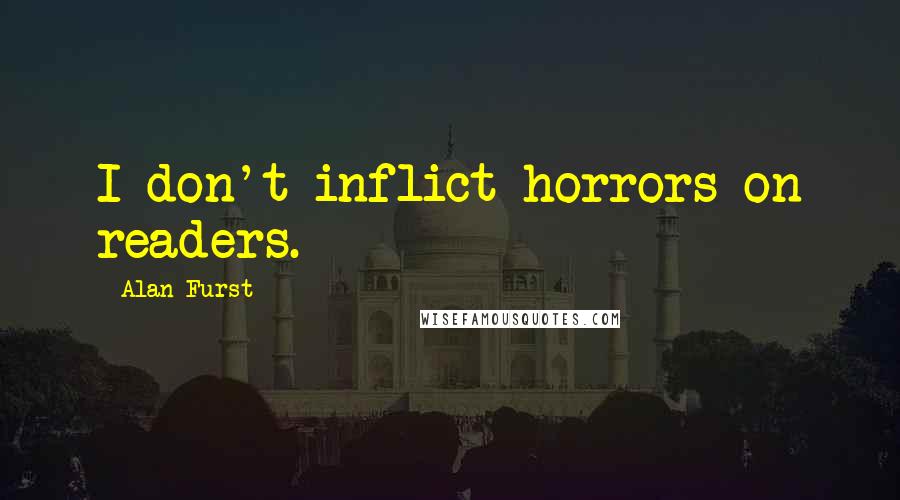 Alan Furst Quotes: I don't inflict horrors on readers.