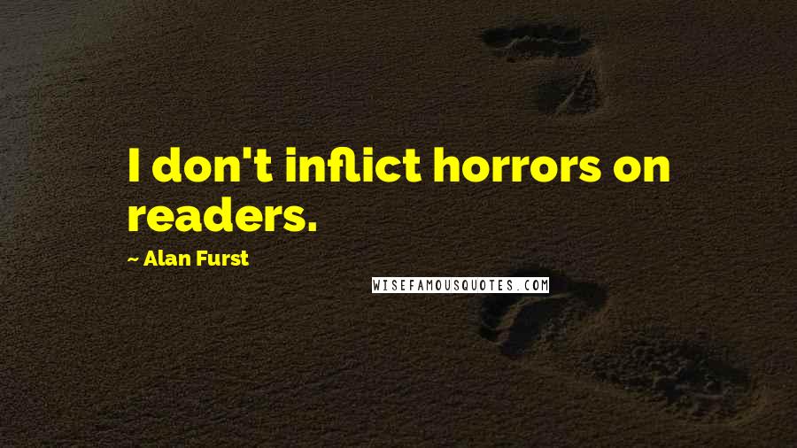 Alan Furst Quotes: I don't inflict horrors on readers.