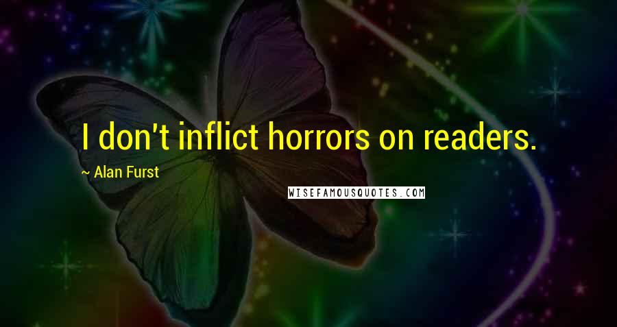 Alan Furst Quotes: I don't inflict horrors on readers.