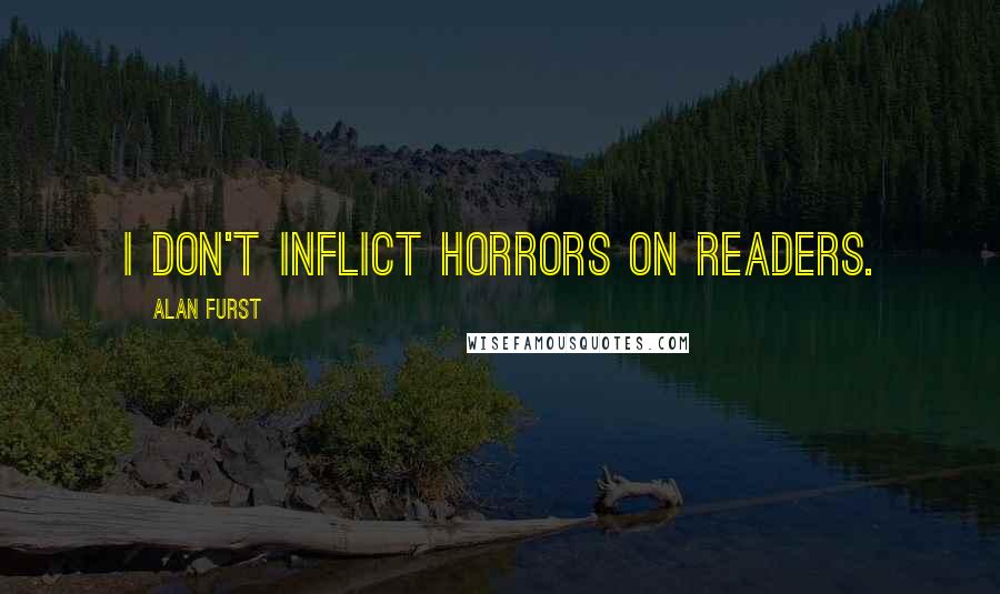 Alan Furst Quotes: I don't inflict horrors on readers.