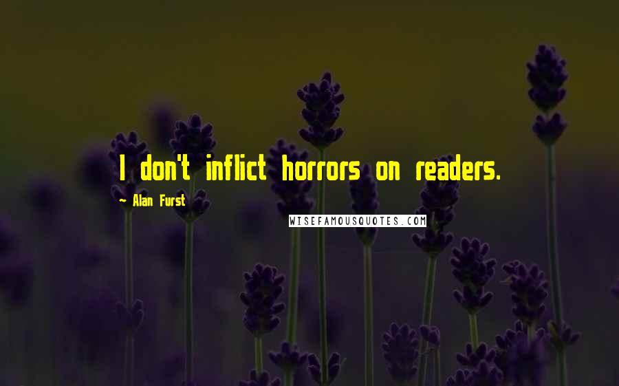 Alan Furst Quotes: I don't inflict horrors on readers.