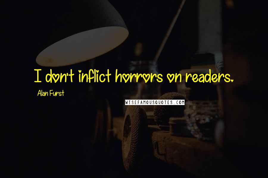 Alan Furst Quotes: I don't inflict horrors on readers.