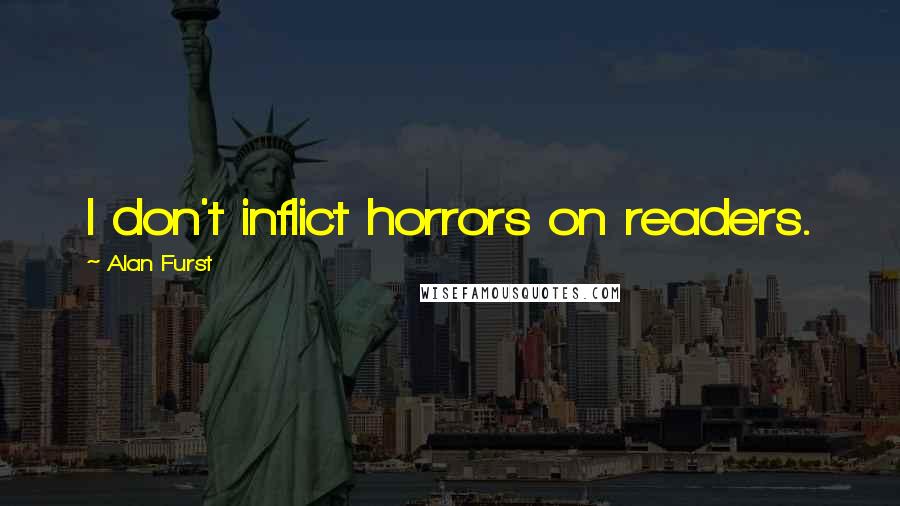 Alan Furst Quotes: I don't inflict horrors on readers.