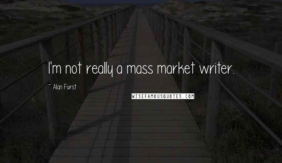 Alan Furst Quotes: I'm not really a mass market writer.