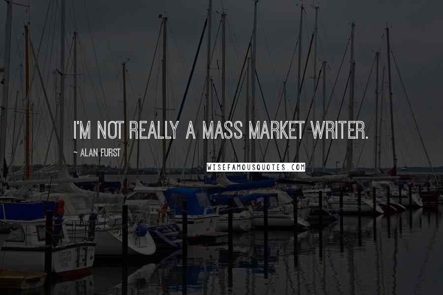 Alan Furst Quotes: I'm not really a mass market writer.