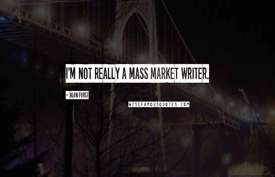 Alan Furst Quotes: I'm not really a mass market writer.