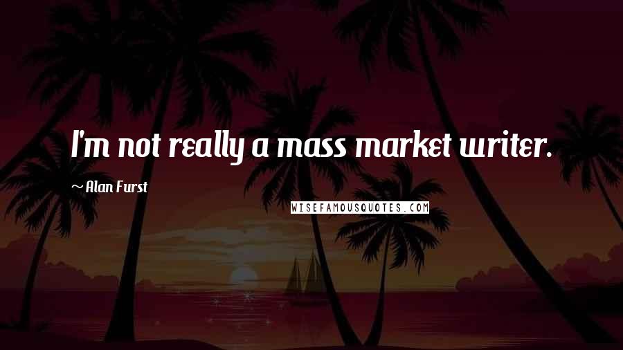 Alan Furst Quotes: I'm not really a mass market writer.