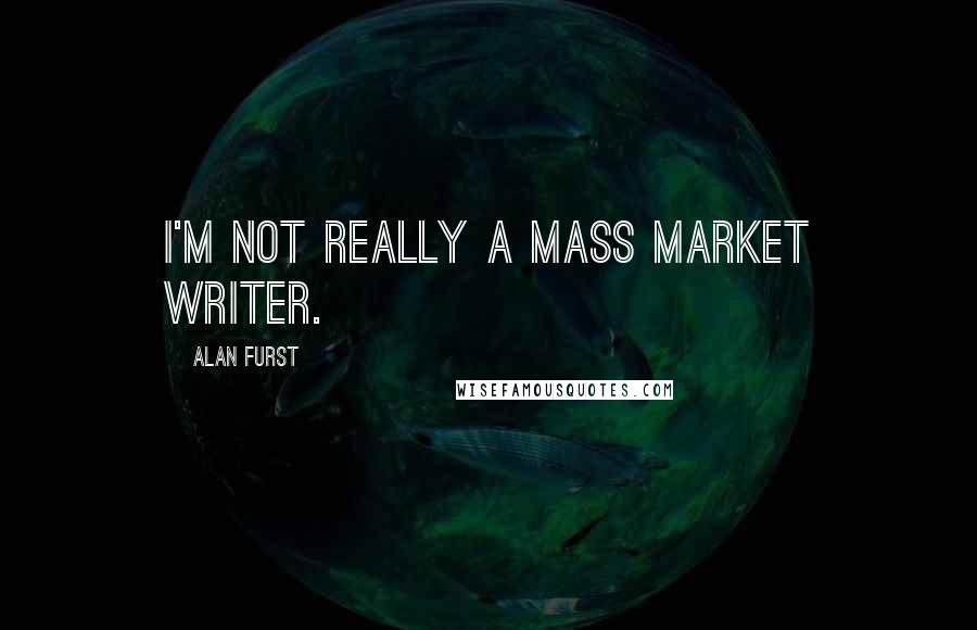 Alan Furst Quotes: I'm not really a mass market writer.