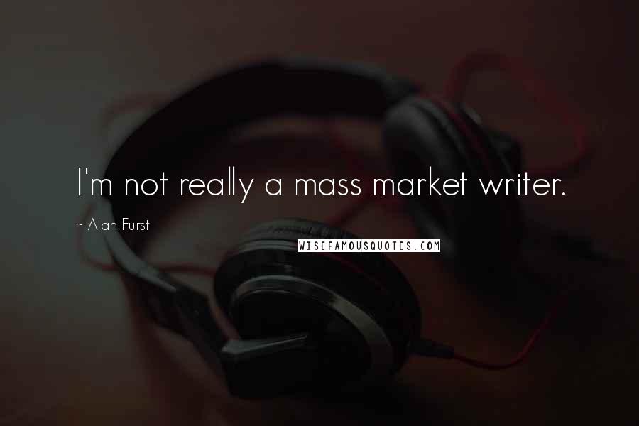 Alan Furst Quotes: I'm not really a mass market writer.