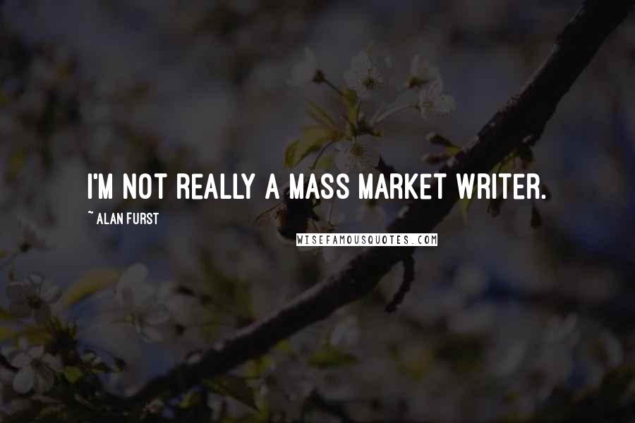 Alan Furst Quotes: I'm not really a mass market writer.