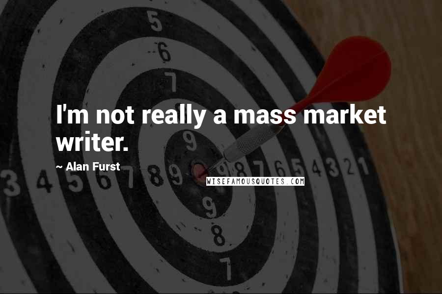 Alan Furst Quotes: I'm not really a mass market writer.
