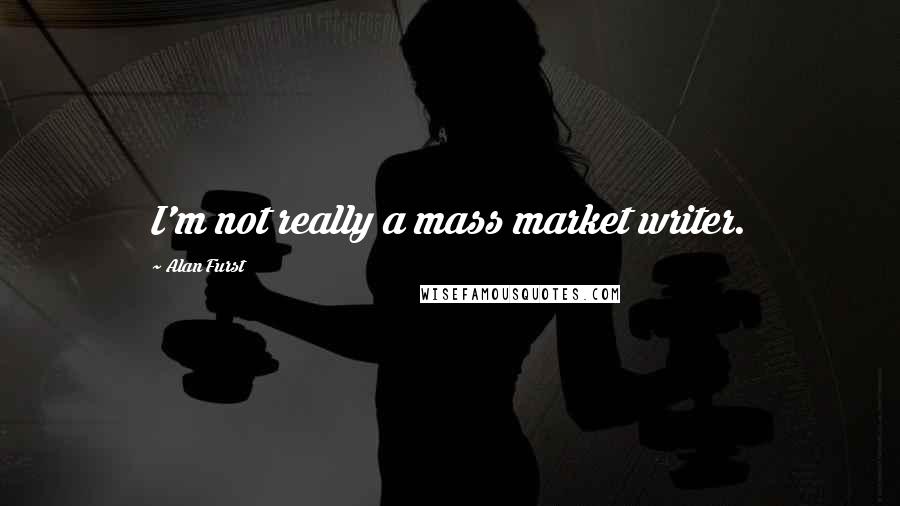 Alan Furst Quotes: I'm not really a mass market writer.