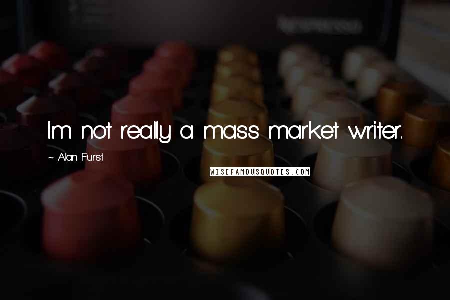Alan Furst Quotes: I'm not really a mass market writer.