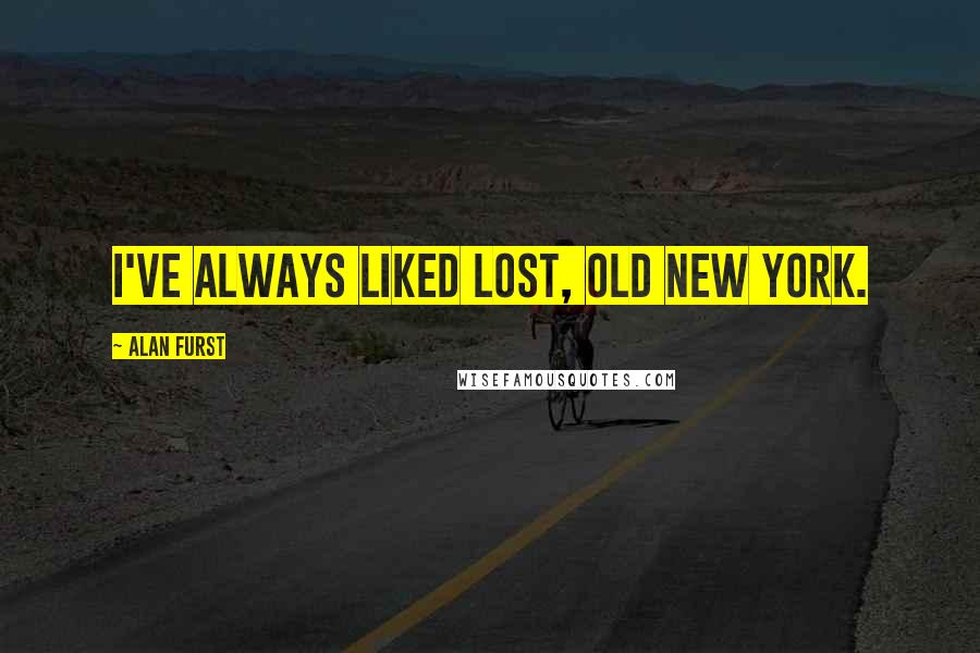 Alan Furst Quotes: I've always liked lost, old New York.