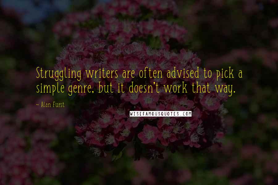 Alan Furst Quotes: Struggling writers are often advised to pick a simple genre, but it doesn't work that way.