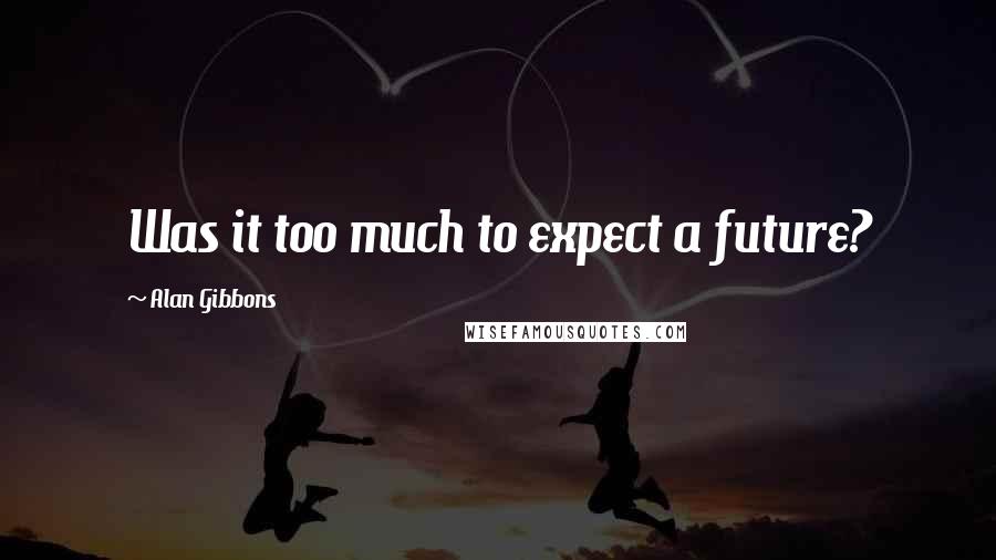 Alan Gibbons Quotes: Was it too much to expect a future?