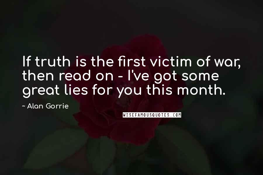 Alan Gorrie Quotes: If truth is the first victim of war, then read on - I've got some great lies for you this month.