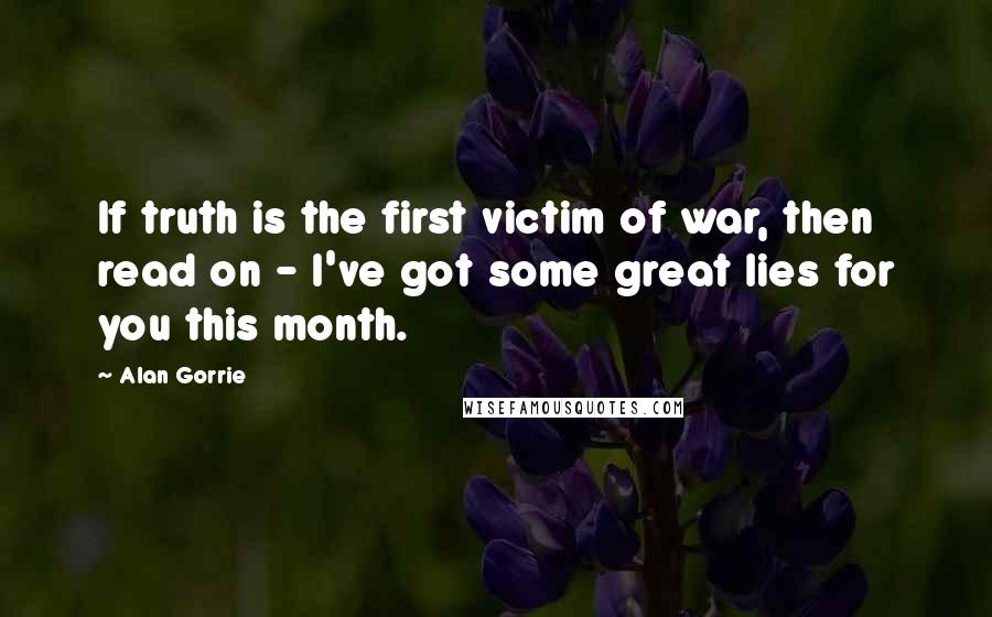 Alan Gorrie Quotes: If truth is the first victim of war, then read on - I've got some great lies for you this month.