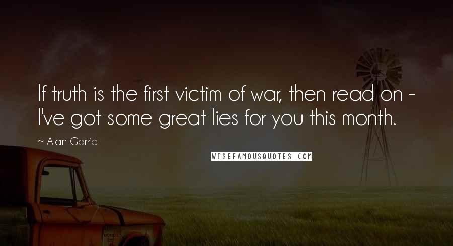 Alan Gorrie Quotes: If truth is the first victim of war, then read on - I've got some great lies for you this month.