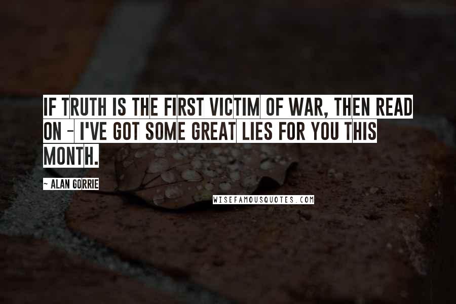 Alan Gorrie Quotes: If truth is the first victim of war, then read on - I've got some great lies for you this month.