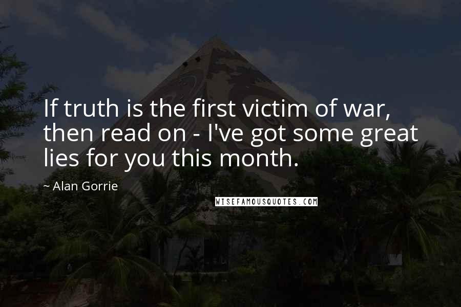 Alan Gorrie Quotes: If truth is the first victim of war, then read on - I've got some great lies for you this month.