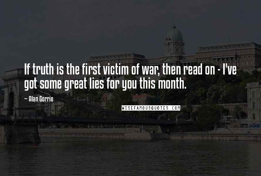 Alan Gorrie Quotes: If truth is the first victim of war, then read on - I've got some great lies for you this month.