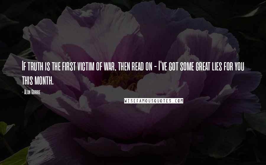 Alan Gorrie Quotes: If truth is the first victim of war, then read on - I've got some great lies for you this month.