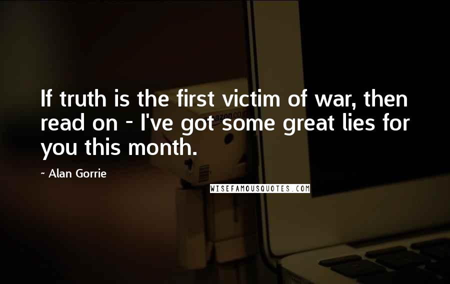 Alan Gorrie Quotes: If truth is the first victim of war, then read on - I've got some great lies for you this month.