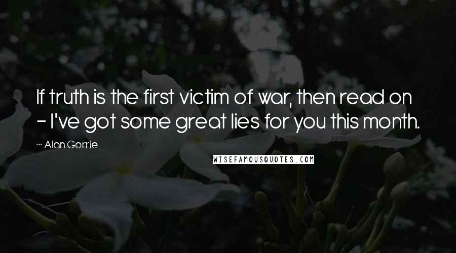 Alan Gorrie Quotes: If truth is the first victim of war, then read on - I've got some great lies for you this month.