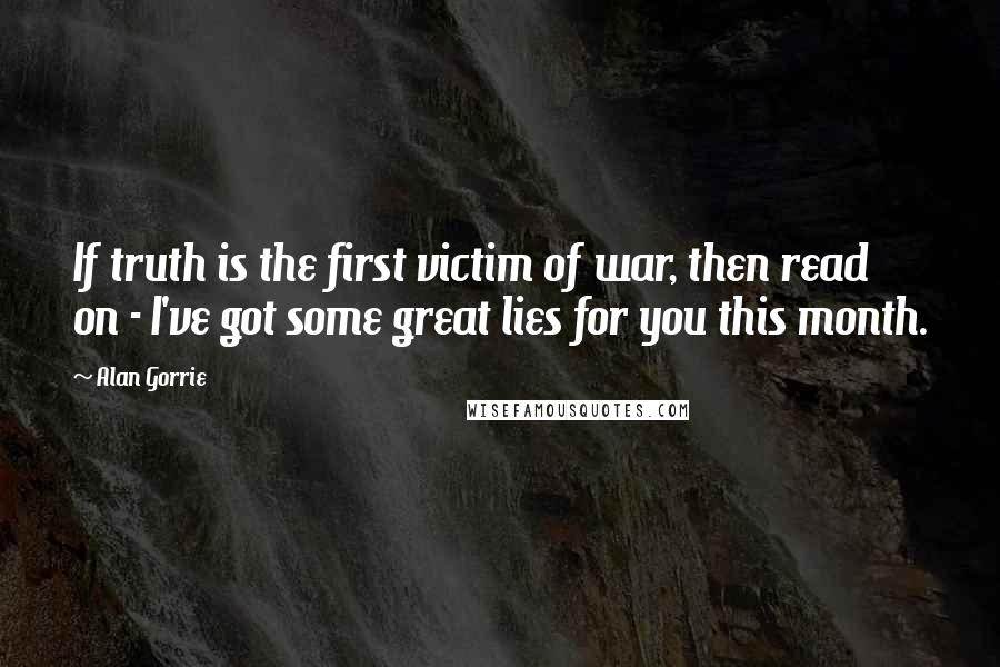 Alan Gorrie Quotes: If truth is the first victim of war, then read on - I've got some great lies for you this month.