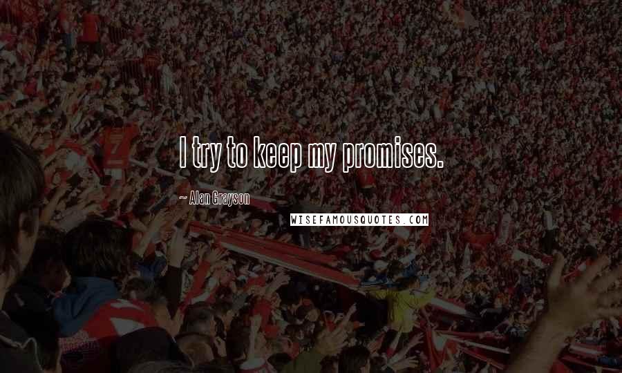 Alan Grayson Quotes: I try to keep my promises.