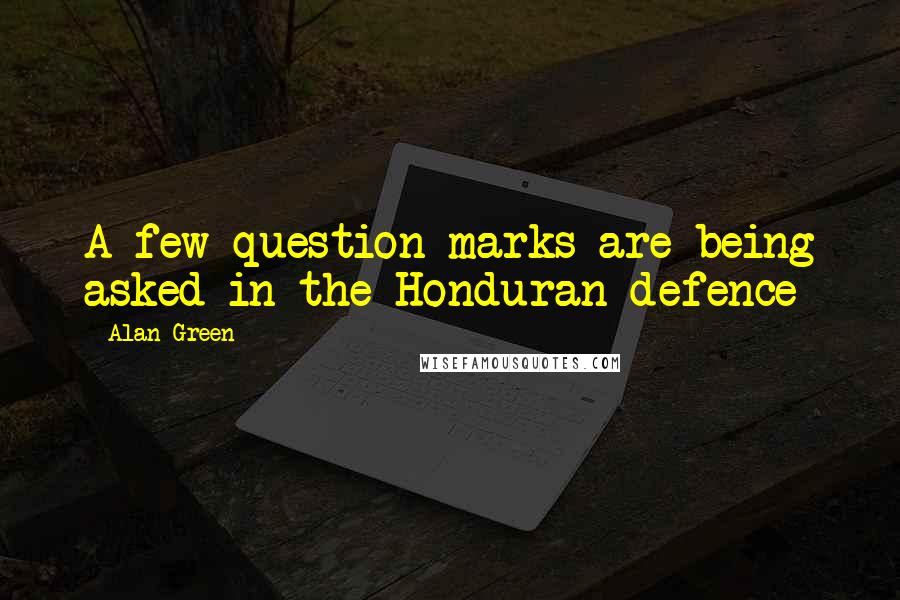 Alan Green Quotes: A few question marks are being asked in the Honduran defence