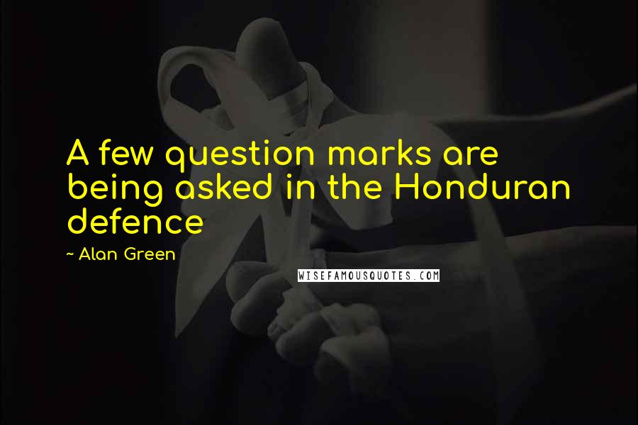 Alan Green Quotes: A few question marks are being asked in the Honduran defence