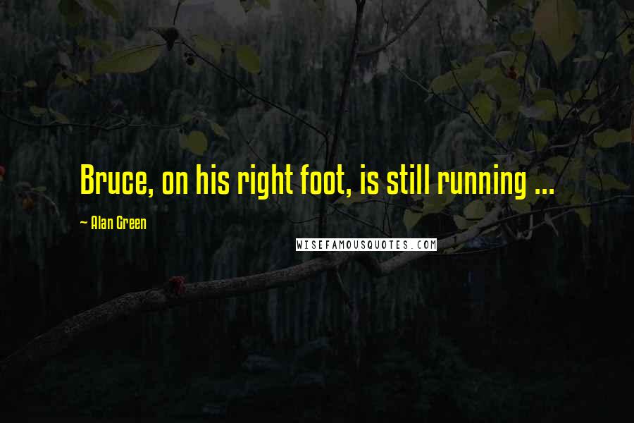 Alan Green Quotes: Bruce, on his right foot, is still running ...
