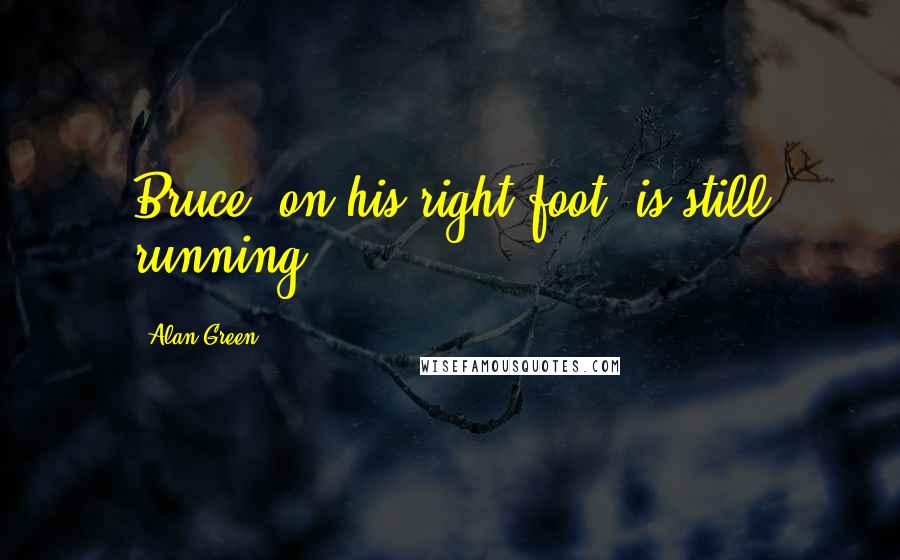 Alan Green Quotes: Bruce, on his right foot, is still running ...