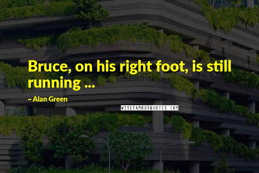 Alan Green Quotes: Bruce, on his right foot, is still running ...