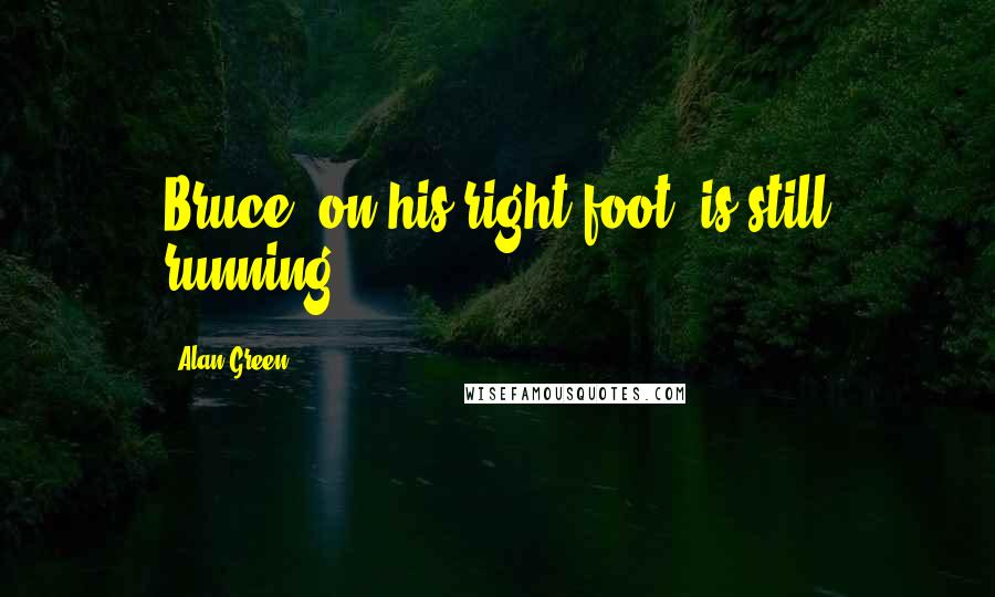 Alan Green Quotes: Bruce, on his right foot, is still running ...