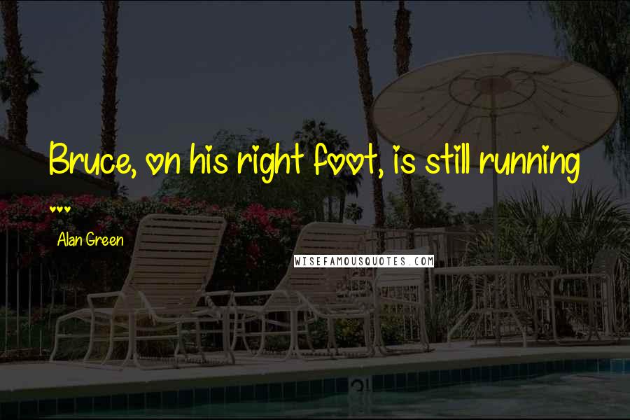 Alan Green Quotes: Bruce, on his right foot, is still running ...