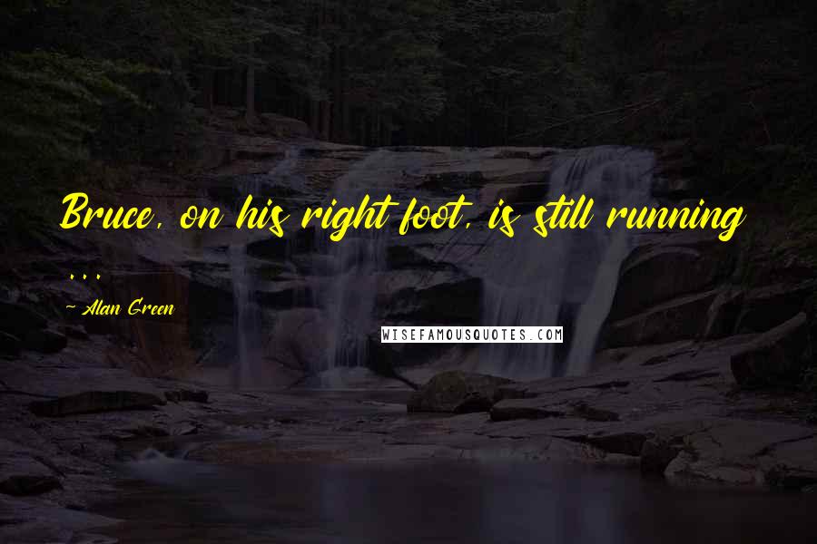 Alan Green Quotes: Bruce, on his right foot, is still running ...