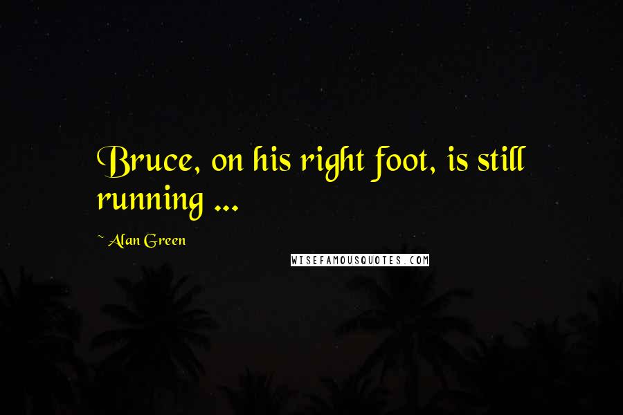 Alan Green Quotes: Bruce, on his right foot, is still running ...